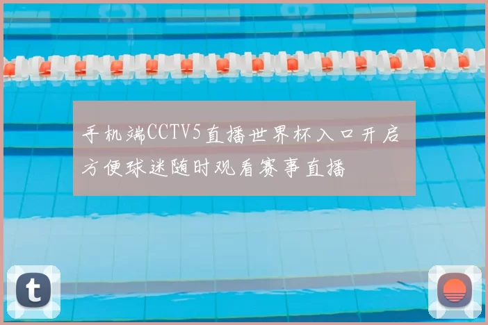 手机端CCTV5直播世界杯入口开启 方便球迷随时观看赛事直播