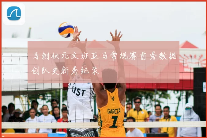 马刺状元文班亚马常规赛首秀数据创队史新秀纪录