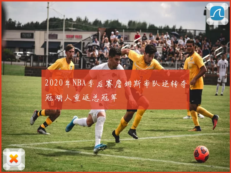 2020年NBA季后赛詹姆斯率队逆转夺冠湖人重返总冠军