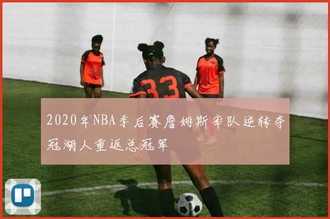 2020年NBA季后赛詹姆斯率队逆转夺冠湖人重返总冠军