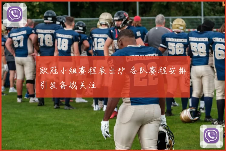 欧冠小组赛程表出炉 各队赛程安排引发备战关注