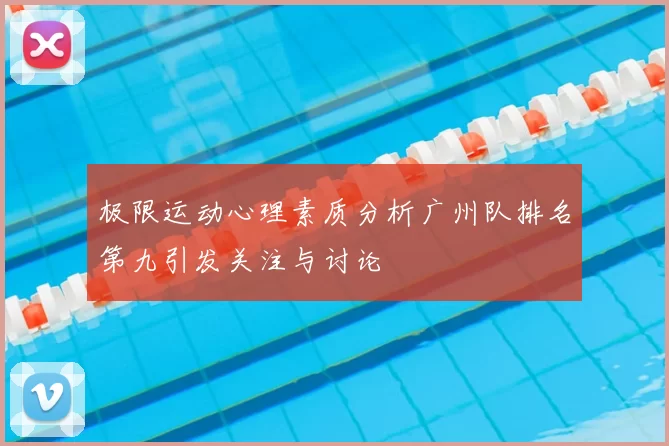 极限运动心理素质分析广州队排名第九引发关注与讨论