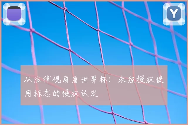 从法律视角看世界杯：未经授权使用标志的侵权认定