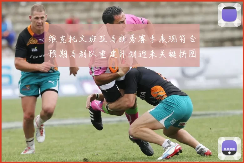 维克托文班亚马新秀赛季表现符合预期马刺队重建计划迎来关键拼图