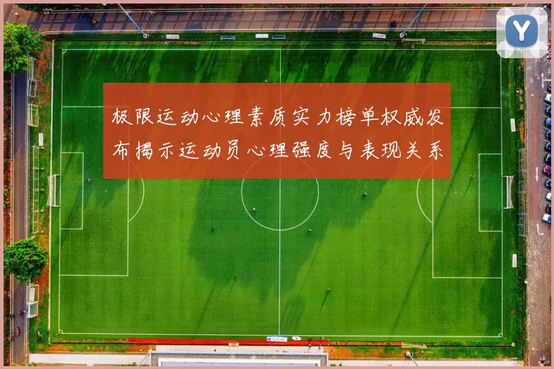 极限运动心理素质实力榜单权威发布揭示运动员心理强度与表现关系