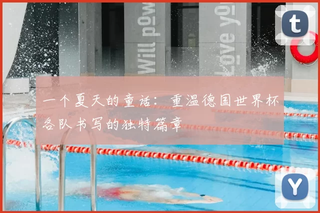 一个夏天的童话:重温德国世界杯各队书写的独特篇章